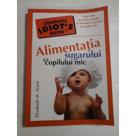   ALIMENTATIA  SUGARULUI  SI  A  COPILULUI  MIC  -  Elisabeth M. WARD  